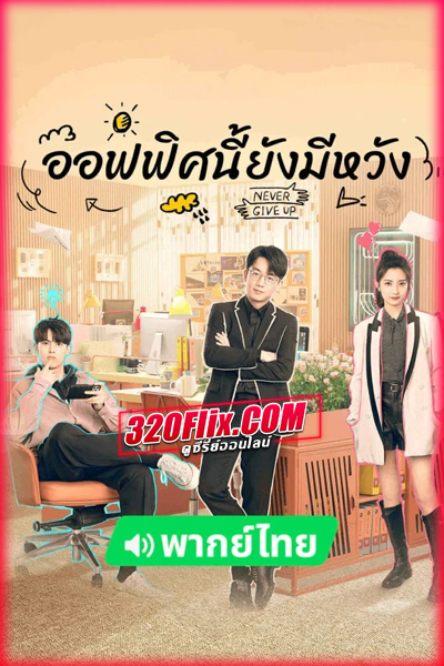 ดูซีรี่ย์จีน Never Give Up ออฟฟิศนี้ยังมีหวัง (พากย์ไทย/ซับไทย) EP.1-40 จบ