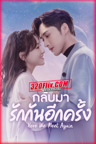 ดูซีรี่ย์จีน Here We Meet Again (2023) กลับมารักกันอีกครั้ง (พากย์ไทย/ซับไทย)
