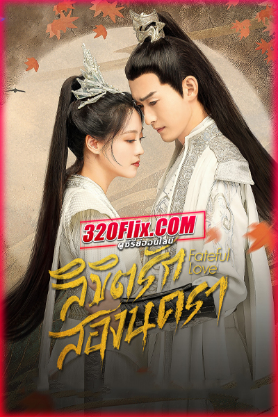 ดูซีรี่ย์จีน Fateful Love ลิขิตรักสองนครา (2024) พากย์ไทย/ซับไทย EP.1-40 (จบ)