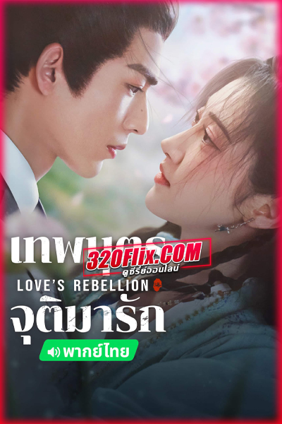 ดูซีรี่ย์จีน Love’s Rebellion เทพบุตรจุติมารัก (2024) พากย์ไทย EP.1-36 (จบ)
