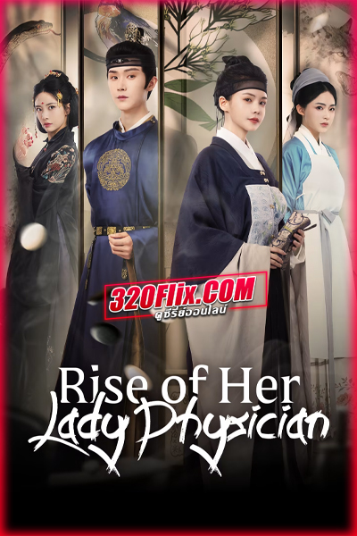 ซีรี่ย์จีน Rise of Her Lady Physician (2025) ยอดหมอหญิงแห่งยุทธภพ