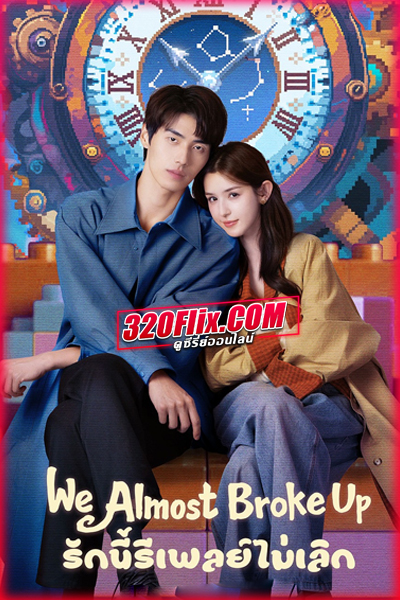 ซีรี่ย์จีน We Almost Broke Up รักนี้รีเพลย์ไม่เลิก (2025) พากย์ไทย EP.1-14 (จบ)
