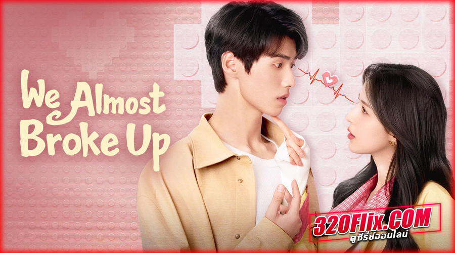 ดูซีรี่ย์จีน We Almost Broke Up (2025) พากย์ไทย