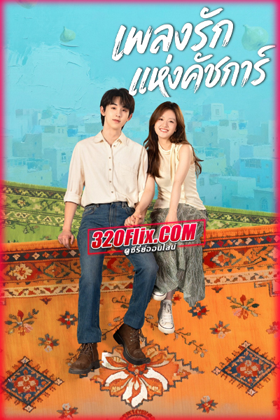 ซีรี่ย์จีน Bloom Life เพลงรักแห่งคัชการ์ (2026) พากย์ไทย/ซับไทย