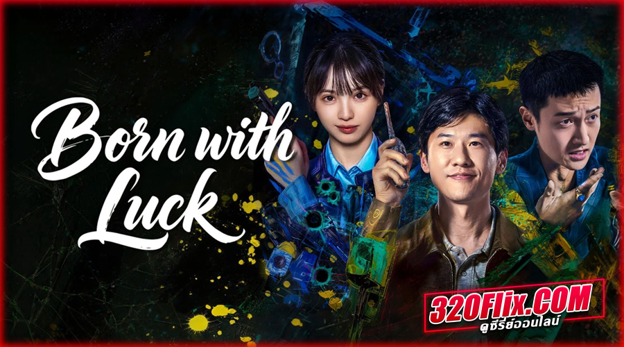 ซีรี่ย์จีน Born with Luck ภารกิจจับโจรของตำรวจดวงเฮง